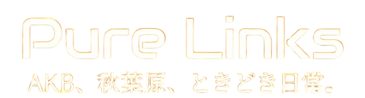 Pure Links｜AKB、秋葉原、ときどき日常。